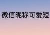微信昵称可爱短 又短又帅的微信昵称