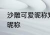 沙雕可爱昵称短的 可爱中带点沙雕的昵称