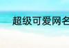 超级可爱网名 淡雅自然可爱网名