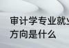审计学专业就业方向 审计学专业就业方向是什么