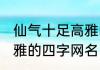 仙气十足高雅的四字网名 仙气简单高雅的四字网名