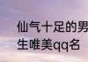 仙气十足的男生qq名 仙气十足的男生唯美qq名