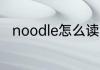 noodle怎么读 英语noodle怎么读