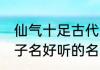 仙气十足古代男子名 仙气十足古代男子名好听的名字