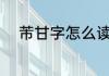 芾甘字怎么读 芾甘的读音是什么
