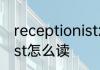 receptionist怎么读 英语receptionist怎么读