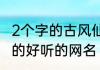 2个字的古风仙气十足的微信名 2个字的好听的网名