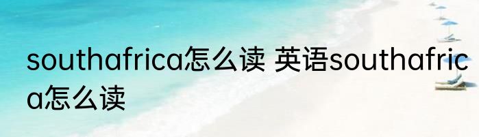 southafrica怎么读 英语southafrica怎么读