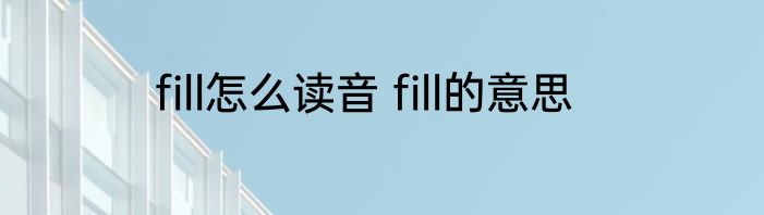 fill怎么读音 fill的意思