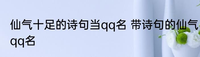 仙气十足的诗句当qq名 带诗句的仙气qq名
