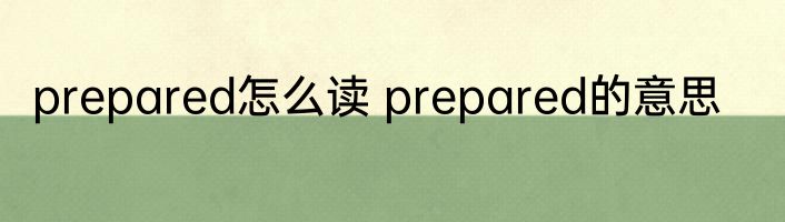 prepared怎么读 prepared的意思