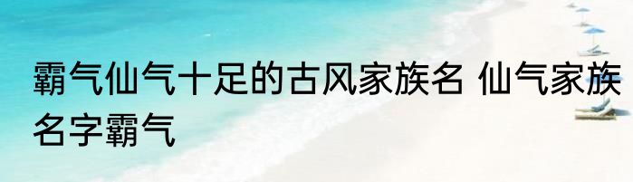 霸气仙气十足的古风家族名 仙气家族名字霸气
