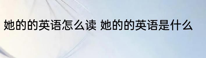 她的的英语怎么读 她的的英语是什么