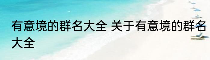 有意境的群名大全 关于有意境的群名大全