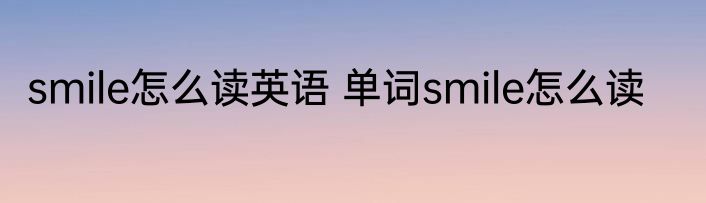 smile怎么读英语 单词smile怎么读