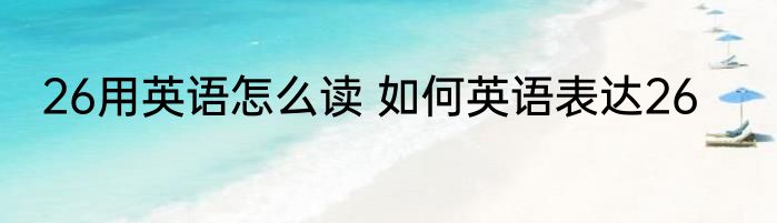 26用英语怎么读 如何英语表达26