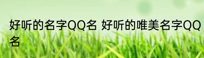好听的名字QQ名 好听的唯美名字QQ名