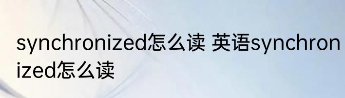 synchronized怎么读 英语synchronized怎么读