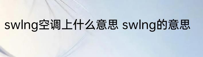 swlng空调上什么意思 swlng的意思