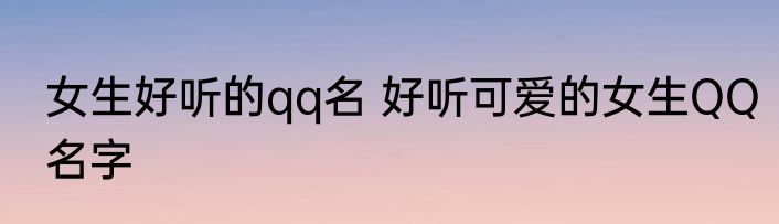 女生好听的qq名 好听可爱的女生QQ名字