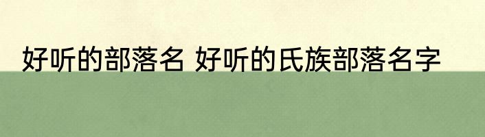好听的部落名 好听的氏族部落名字