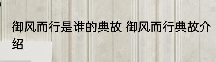 御风而行是谁的典故 御风而行典故介绍