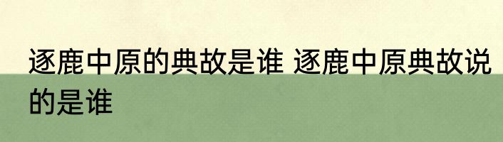 逐鹿中原的典故是谁 逐鹿中原典故说的是谁