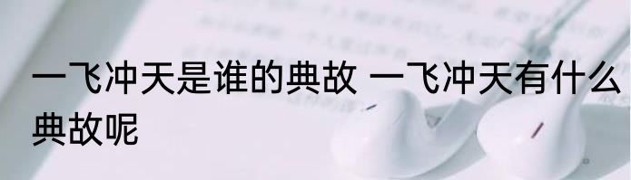 一飞冲天是谁的典故 一飞冲天有什么典故呢