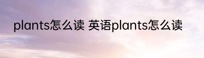 plants怎么读 英语plants怎么读