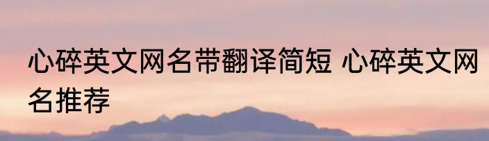 心碎英文网名带翻译简短 心碎英文网名推荐