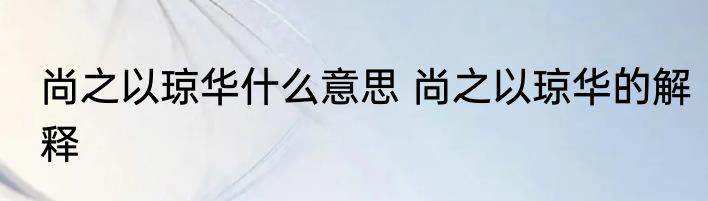 尚之以琼华什么意思 尚之以琼华的解释