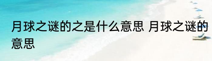 月球之谜的之是什么意思 月球之谜的意思