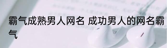 霸气成熟男人网名 成功男人的网名霸气