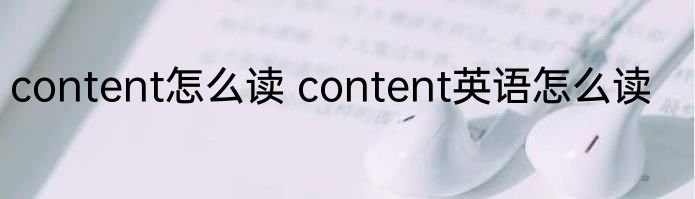 content怎么读 content英语怎么读