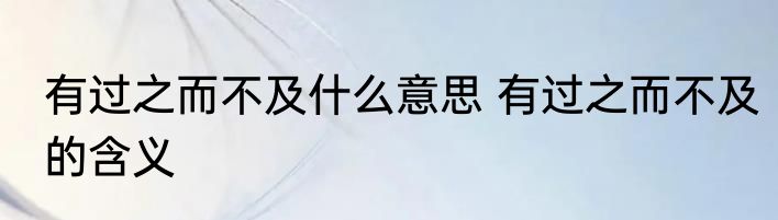 有过之而不及什么意思 有过之而不及的含义