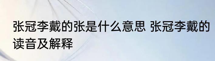 张冠李戴的张是什么意思 张冠李戴的读音及解释