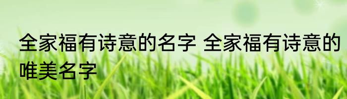 全家福有诗意的名字 全家福有诗意的唯美名字