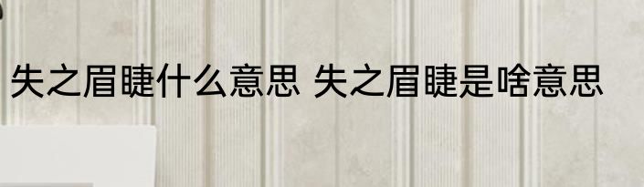 失之眉睫什么意思 失之眉睫是啥意思