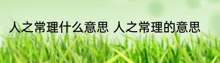 人之常理什么意思 人之常理的意思