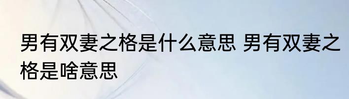 男有双妻之格是什么意思 男有双妻之格是啥意思