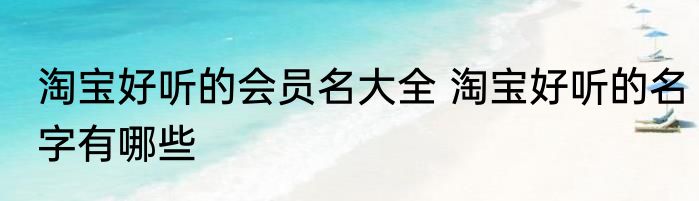 淘宝好听的会员名大全 淘宝好听的名字有哪些