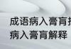 成语病入膏肓指的是病到了哪里 成语病入膏肓解释