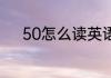 50怎么读英语 50的英语是什么
