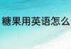 糖果用英语怎么读 如何英语表达糖果