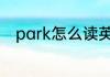 park怎么读英语 单词park怎么读