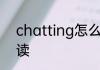 chatting怎么读 英语chatting怎么读