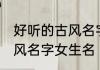好听的古风名字女生名 好听的唯美古风名字女生名