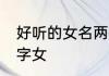 好听的女名两个字 两个字独特好听名字女