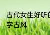古代女生好听的四字名 好听的四字名字古风