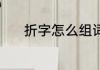 折字怎么组词 折字怎么组词呢